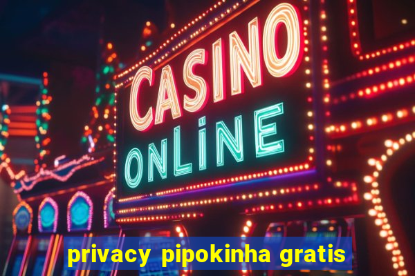 privacy pipokinha gratis